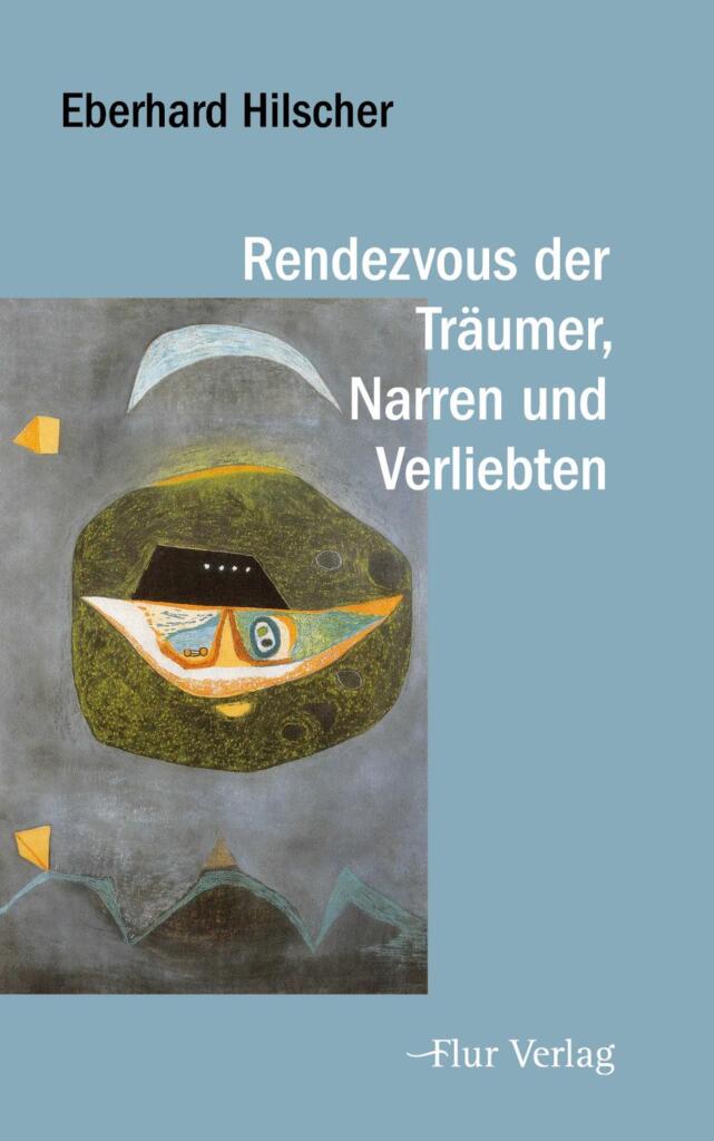 Titelseite des Buchs. Text: Rendezvous der Träumer, Narren und Verliebten, Eberhard Hilscher, Flur Verlag. Hintergrund blau, mit abstraktem Schmuckbild.