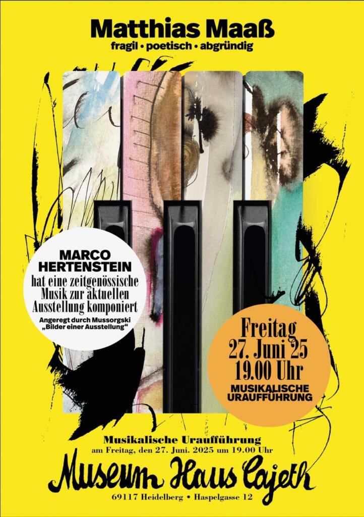 Plakat mit der Ankündigung der Veranstaltung. Das Plakat hat einen gelben Hintergrund. Eine Hommage an Matthias Maaß
Am Freitag, 27. Juni 2025, um 19.00 Uhr, findet im Museum Haus Cajeth die Uraufführung der Komposition „Neue Bilder einer Ausstellung“ von Marco Hertenstein statt. Ein Werk, das in enger Verbindung mit dem künstlerischen Schaffen von Matthias Maaß steht.